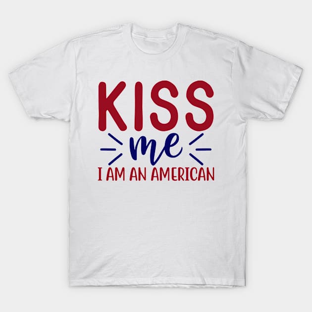 Kiss Me I'am An American Fourth Of July Wishes American USA Flag T-Shirt by BeHappy12